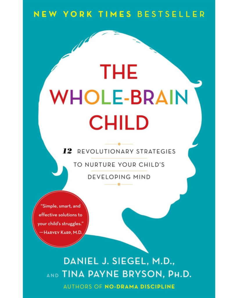 “The Whole-Brain Child: 12 Revolutionary Strategies to Nurture Your Child’s Developing Mind”